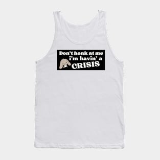 Don't honk at me i'm having a crisis , Funny Havin' A Crisis Bumper Tank Top